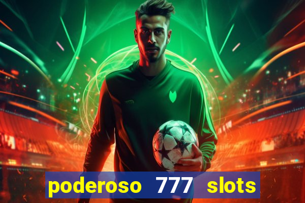 poderoso 777 slots paga mesmo